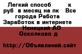 [Легкий способ] 400-10к руб. в месяц на пк - Все города Работа » Заработок в интернете   . Ненецкий АО,Осколково д.